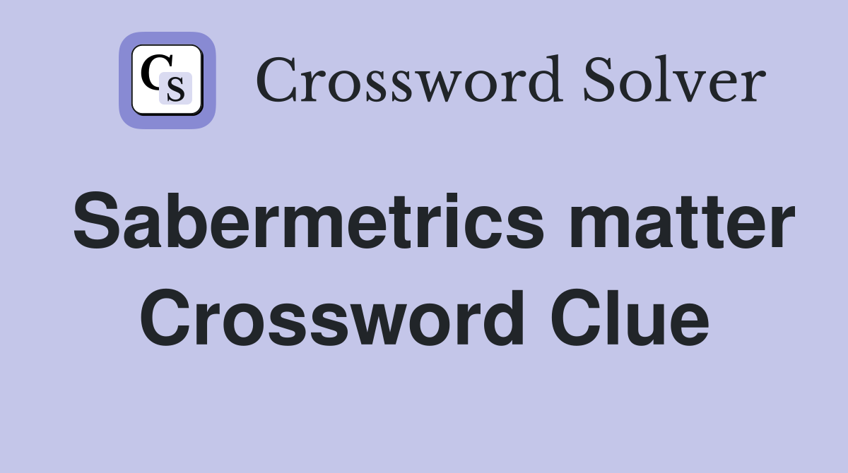Sabermetrics matter Crossword Clue