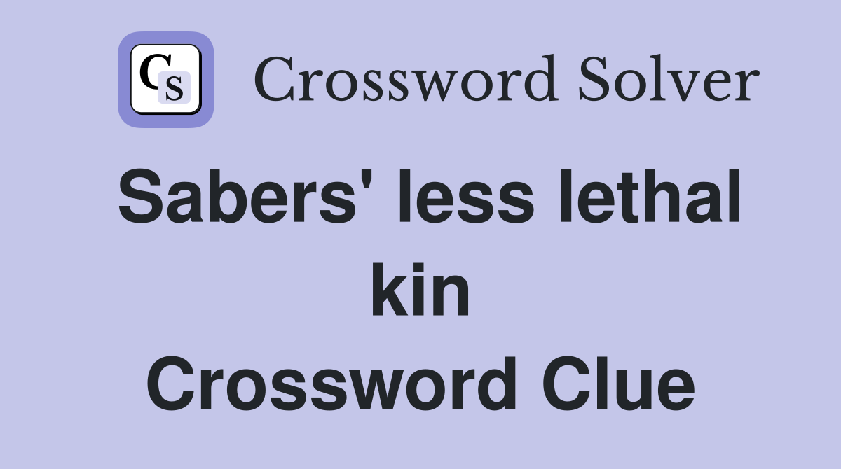 Sabers' less lethal kin Crossword Clue