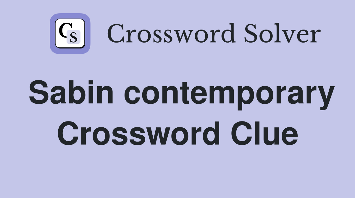 Sabin contemporary Crossword Clue