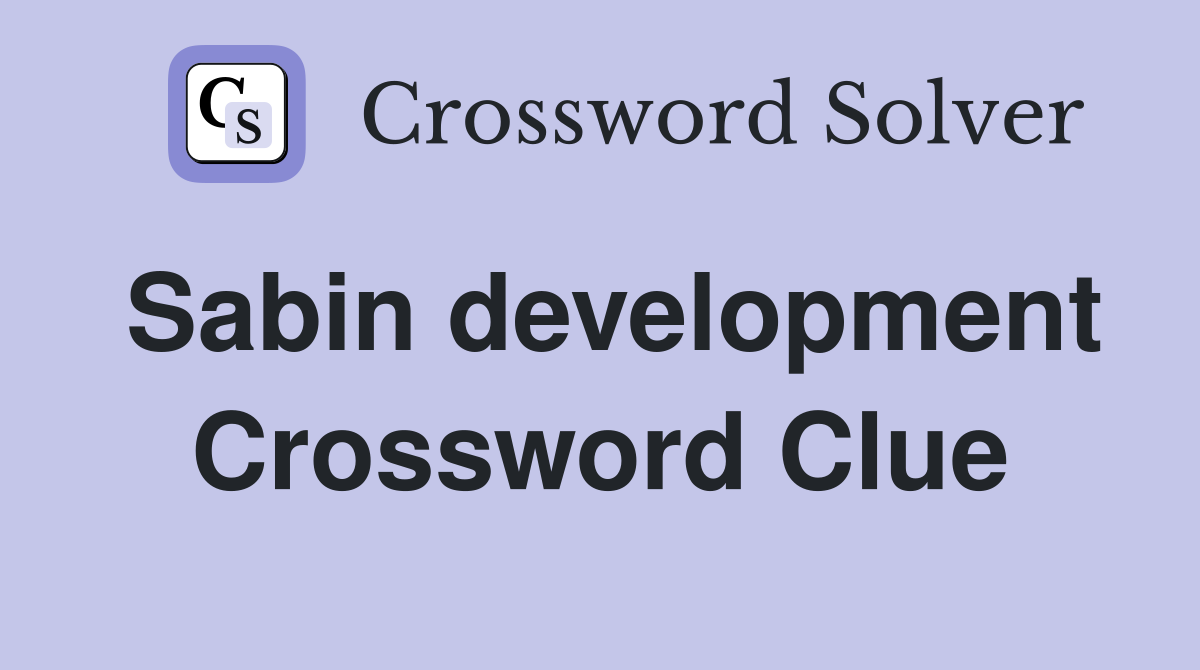 Sabin development Crossword Clue