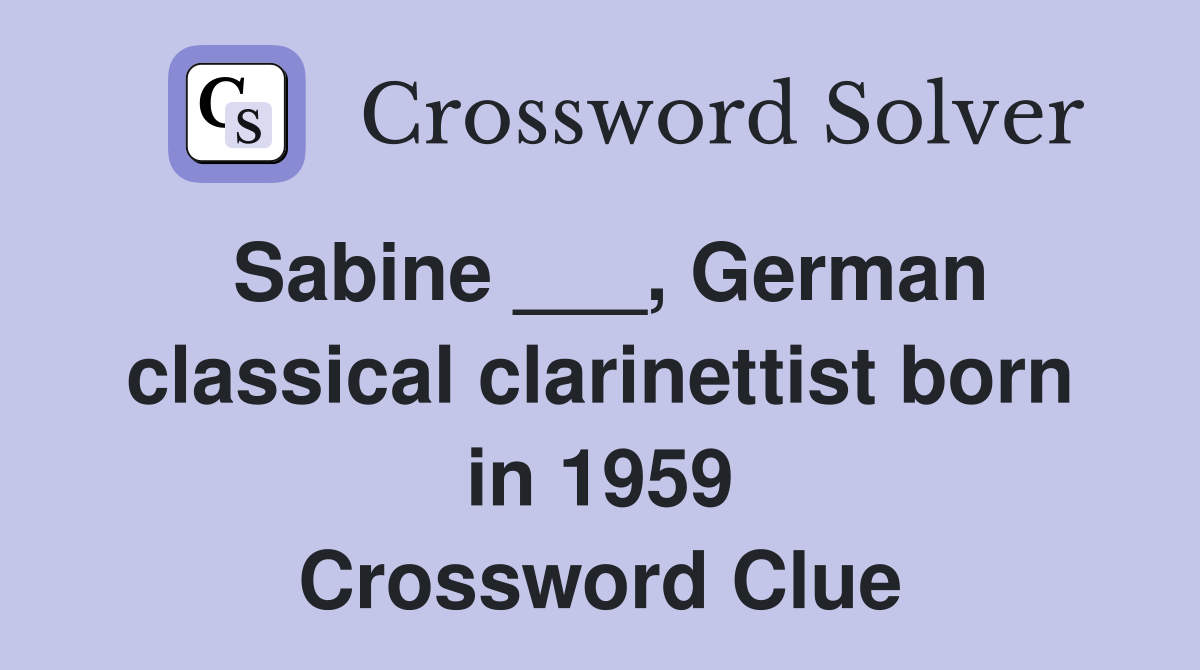 Sabine ___, German classical clarinettist born in 1959 Crossword Clue