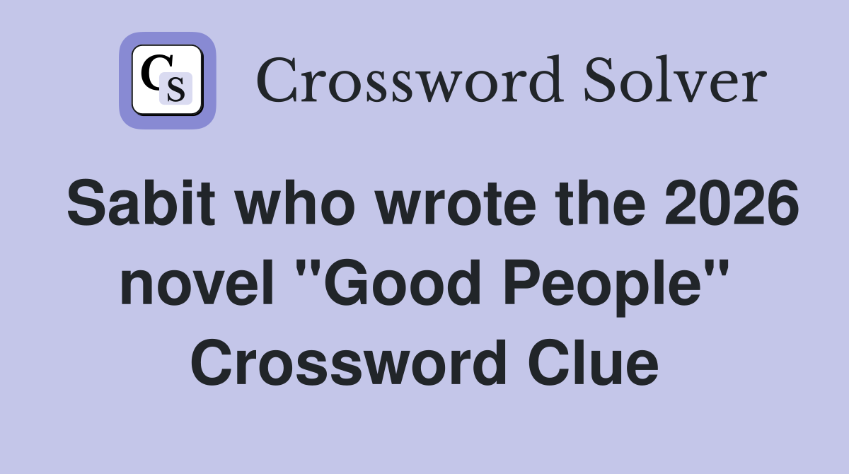 Sabit who wrote the 2026 novel "Good People" Crossword Clue