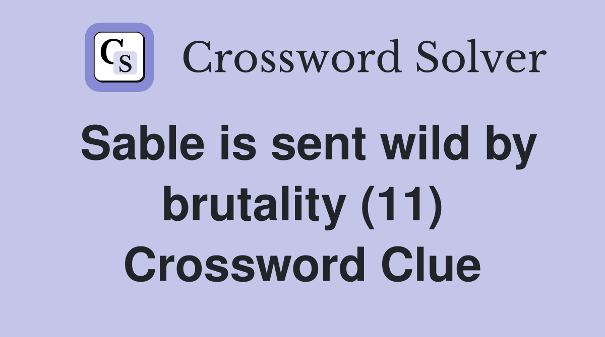 Sable is sent wild by brutality (11) Crossword Clue