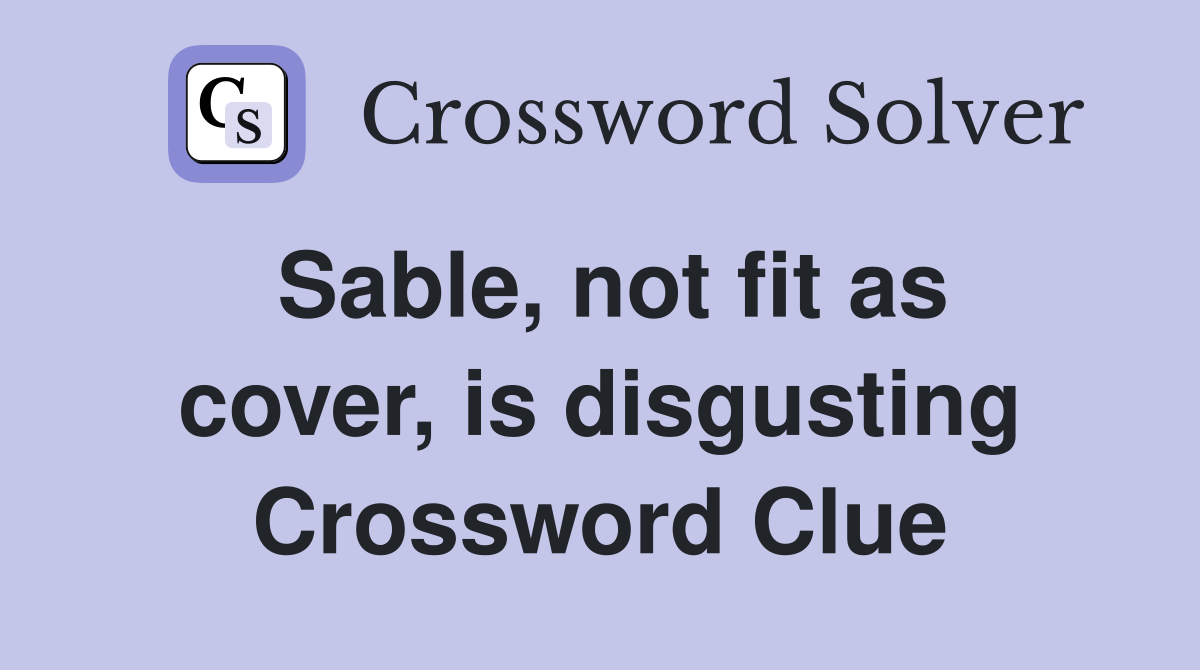 Sable, not fit as cover, is disgusting Crossword Clue