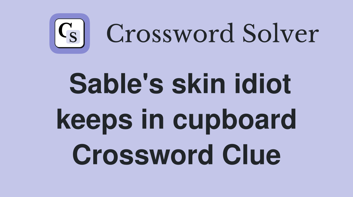 Sable's skin idiot keeps in cupboard Crossword Clue