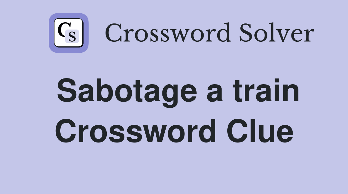 Sabotage a train Crossword Clue