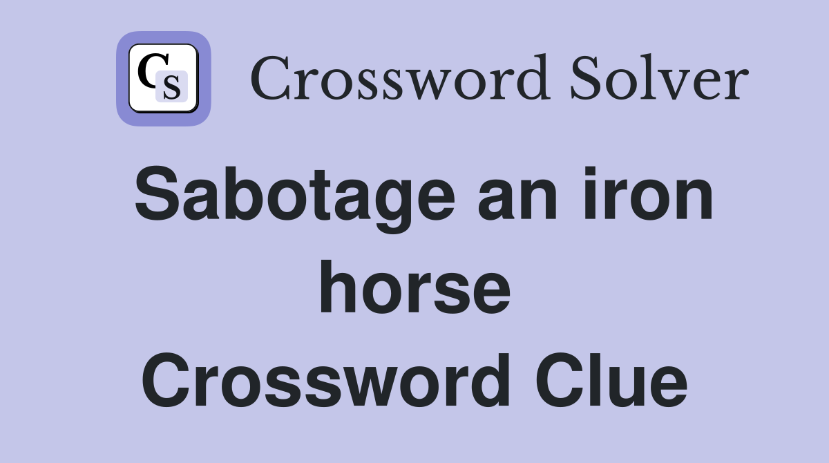 Sabotage an iron horse Crossword Clue