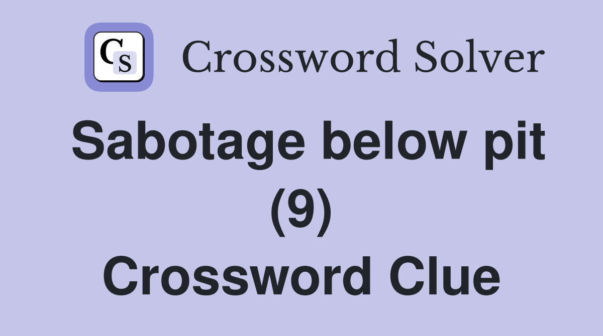 Sabotage below pit (9) Crossword Clue