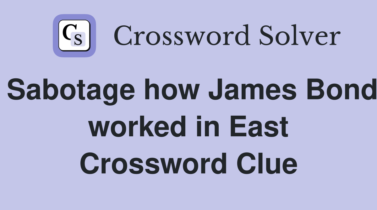 Sabotage how James Bond worked in East Crossword Clue