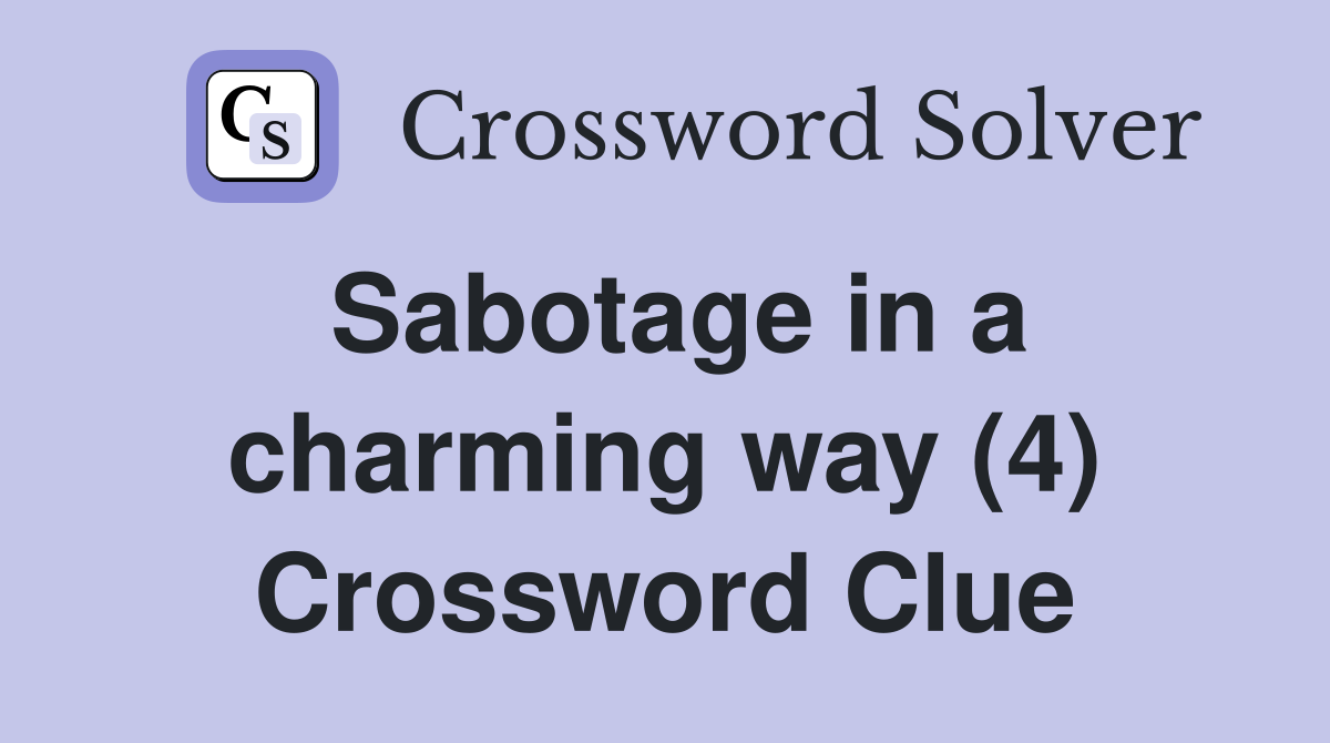 Sabotage in a charming way (4) Crossword Clue