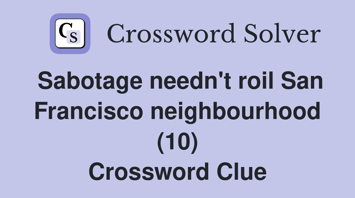 Sabotage needn't roil San Francisco neighbourhood (10) Crossword Clue