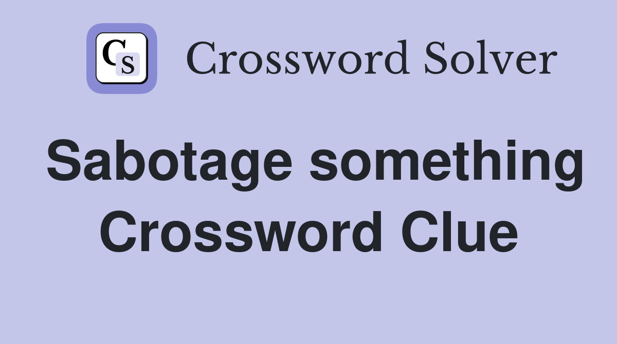 Sabotage something Crossword Clue