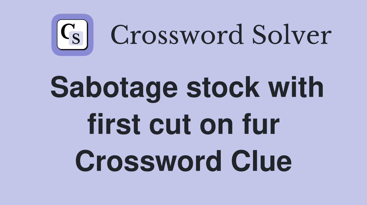 Sabotage stock with first cut on fur Crossword Clue