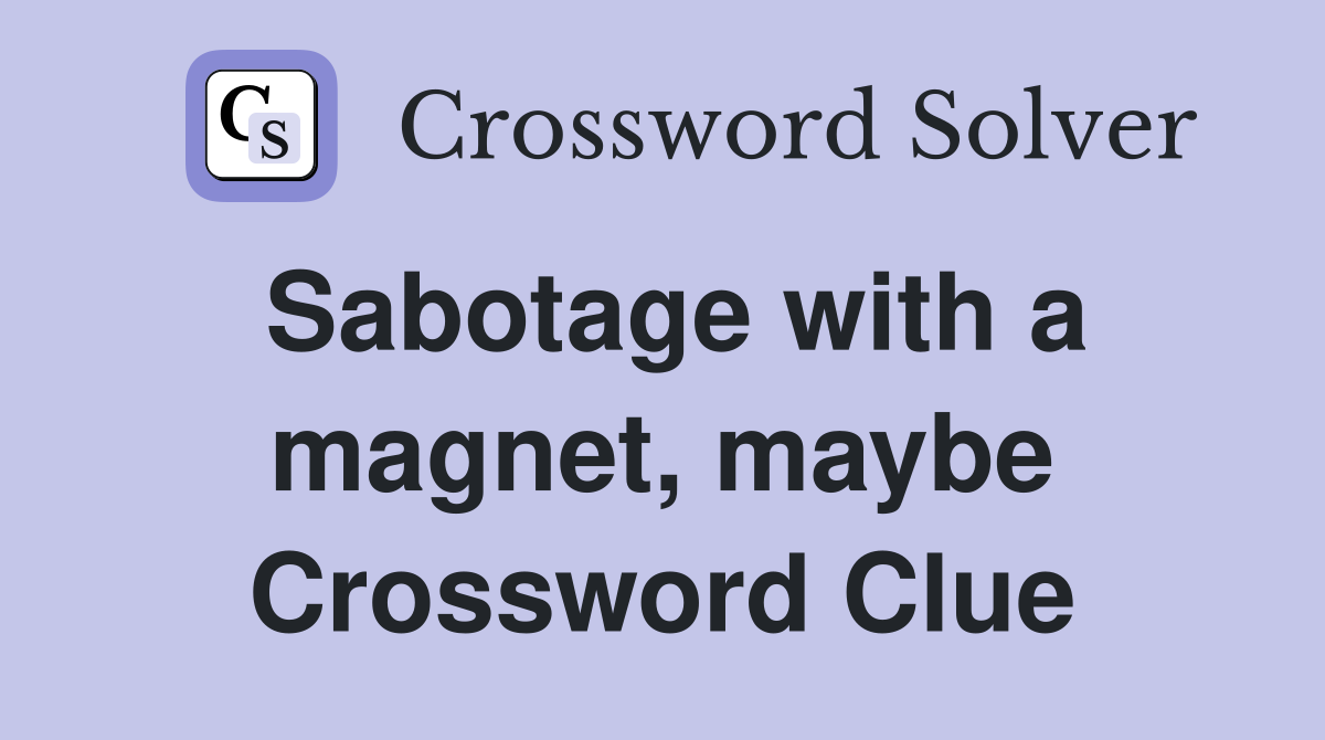 Sabotage with a magnet, maybe Crossword Clue