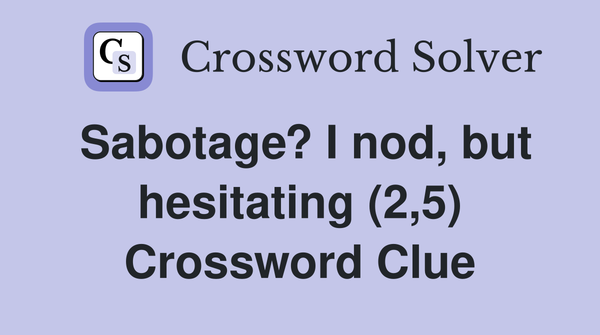 Sabotage? I nod, but hesitating (2,5) Crossword Clue