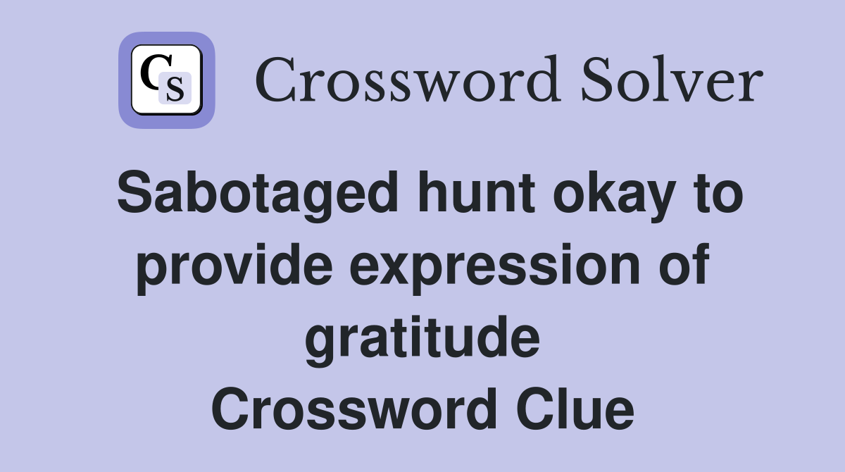 Sabotaged hunt okay to provide expression of gratitude Crossword Clue