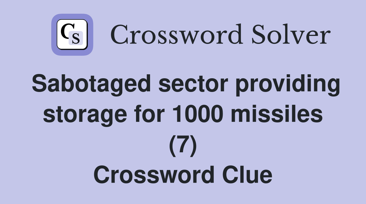 Sabotaged sector providing storage for 1000 missiles (7) Crossword Clue