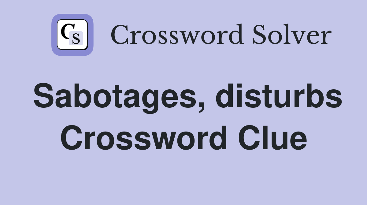Sabotages, disturbs Crossword Clue