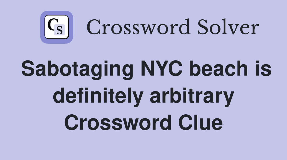 Sabotaging NYC beach is definitely arbitrary Crossword Clue