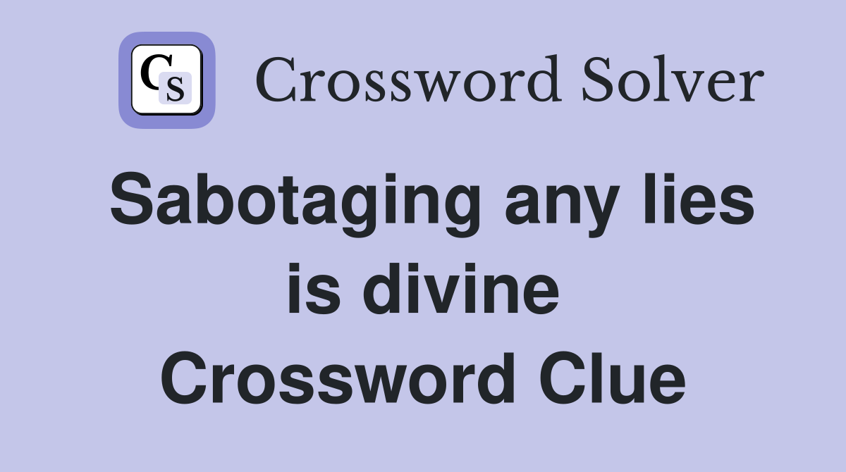 Sabotaging any lies is divine Crossword Clue