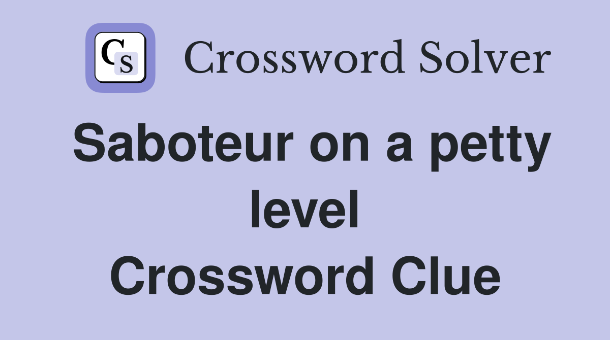 Saboteur on a petty level Crossword Clue