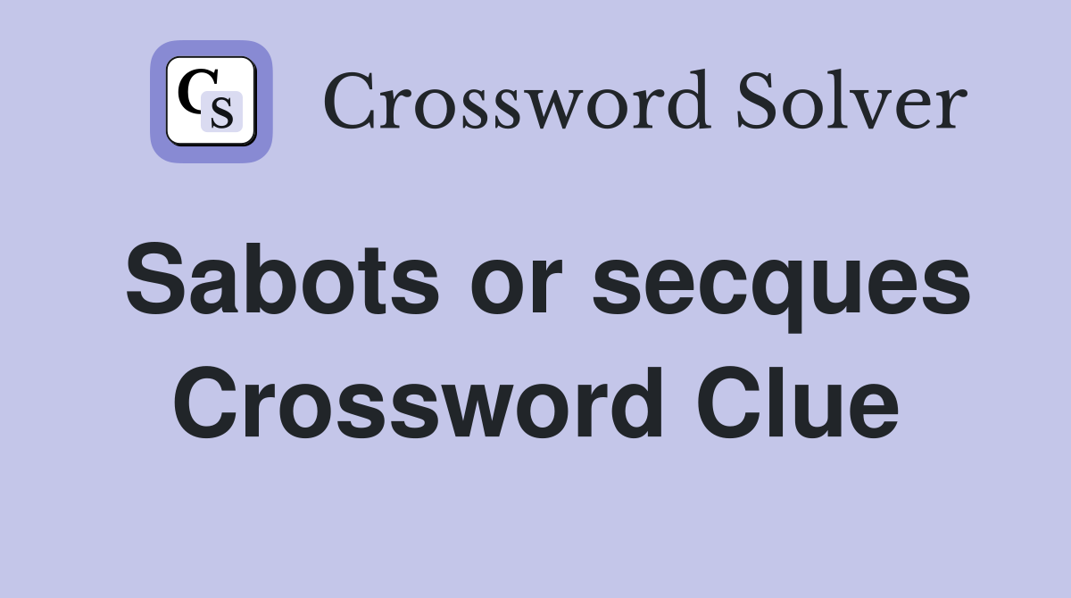 Sabots or secques Crossword Clue