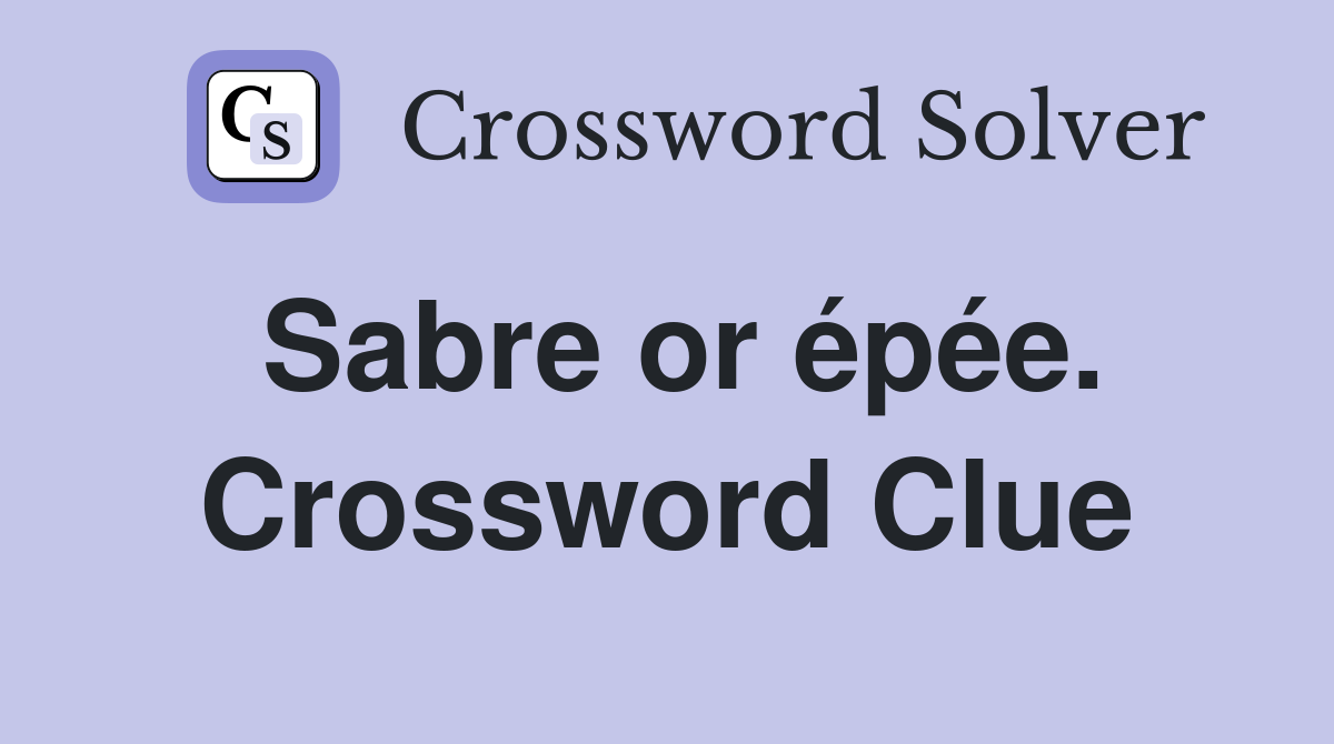 Sabre or épée. Crossword Clue