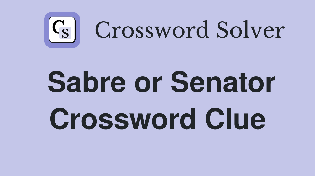 Sabre or Senator Crossword Clue