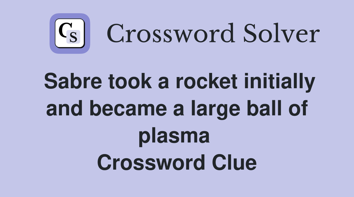Sabre took a rocket initially and became a large ball of plasma  Crossword Clue