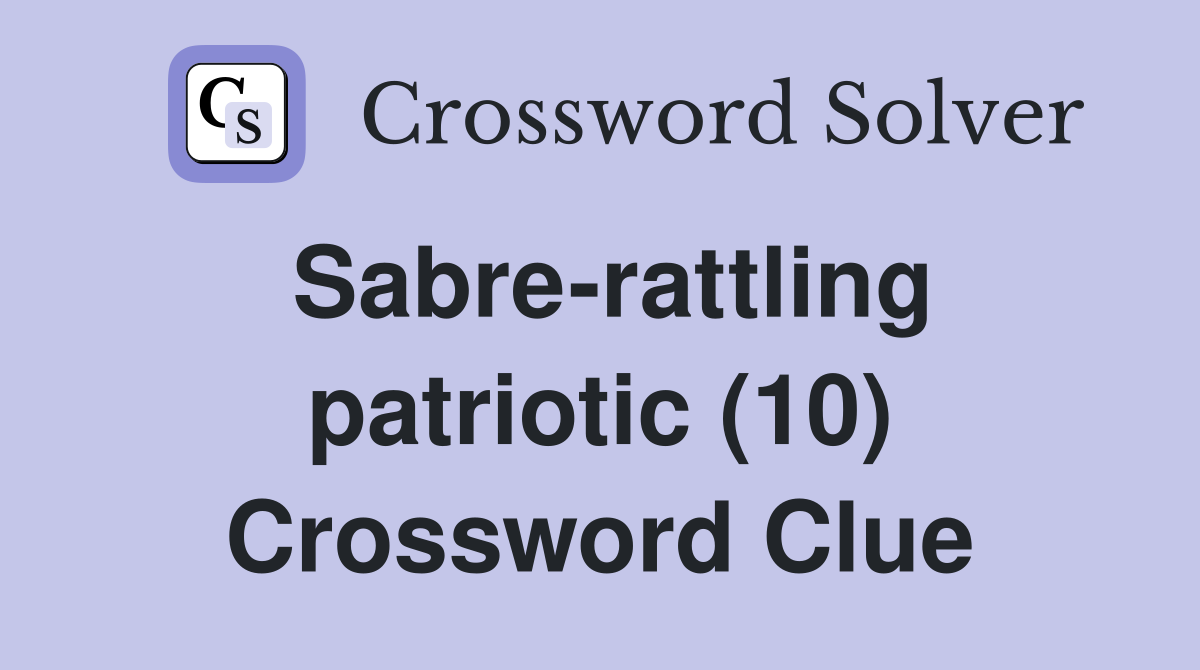 Sabre-rattling patriotic (10) Crossword Clue