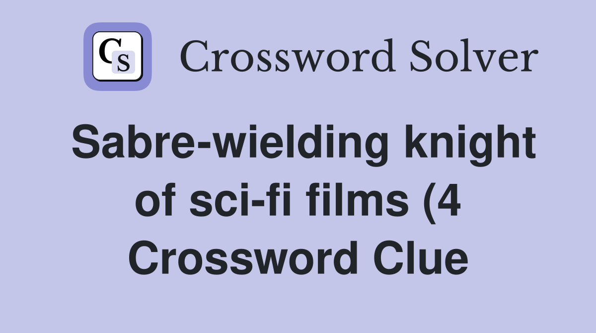 Sabre wielding knight of sci fi films (4) Crossword Clue Answers Sabre wielding knight of sci fi films (4) Crossword Clue Answers