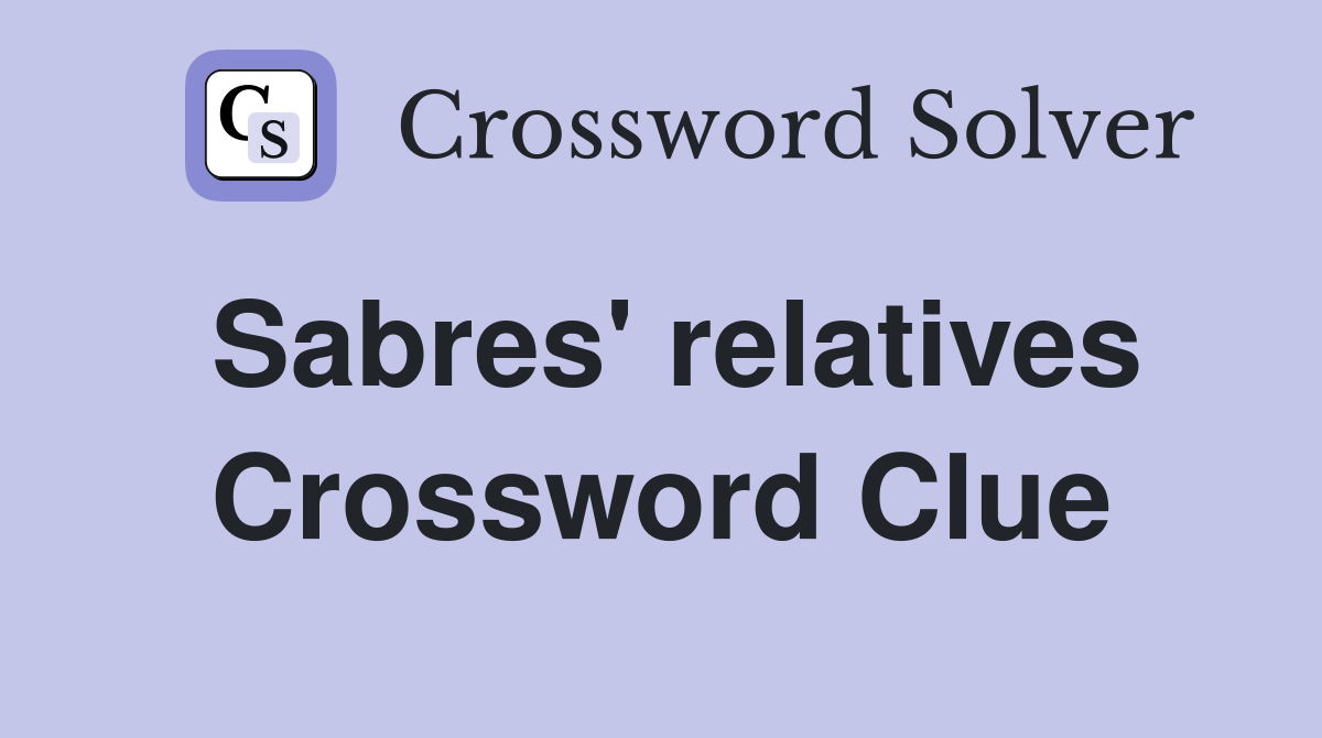 Sabres' relatives Crossword Clue