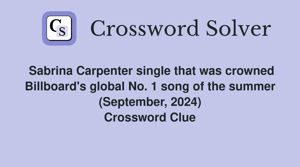 Sabrina Carpenter single that was crowned Billboard's global No. 1 song of the summer (September, 2024) Crossword Clue