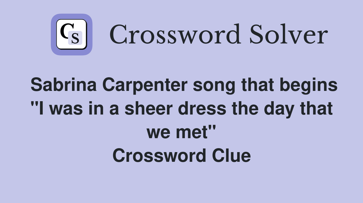 Sabrina Carpenter song that begins "I was in a sheer dress the day that we met" Crossword Clue