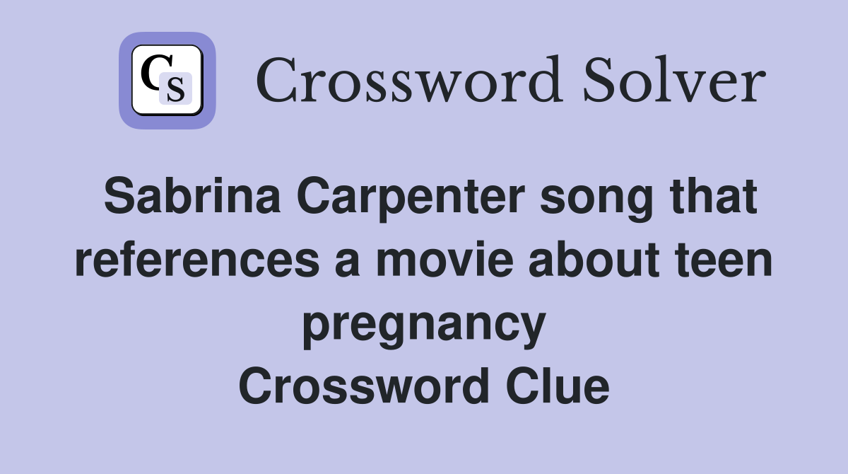 Sabrina Carpenter song that references a movie about teen pregnancy Crossword Clue