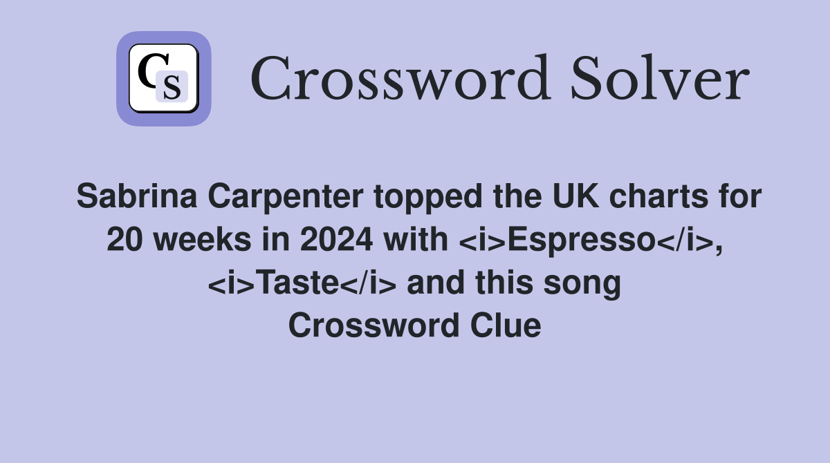 Sabrina Carpenter topped the UK charts for 20 weeks in 2024 with <i>Espresso</i>, <i>Taste</i> and this song Crossword Clue