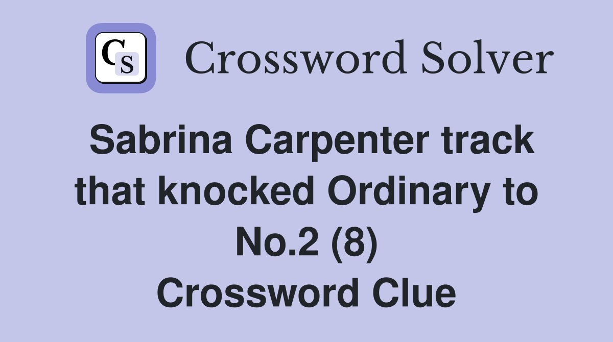Sabrina Carpenter track that knocked Ordinary to No.2 (8) Crossword Clue
