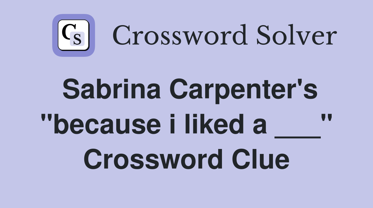 Sabrina Carpenter's "because i liked a ___" Crossword Clue
