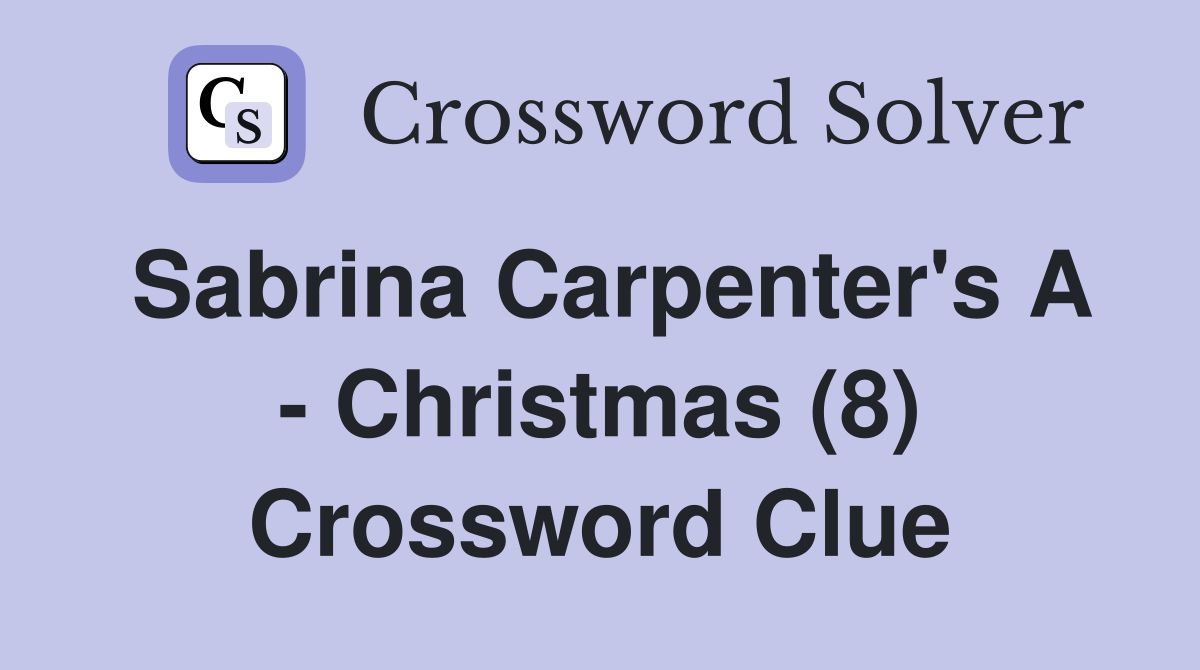 Sabrina Carpenter's A - Christmas (8) Crossword Clue
