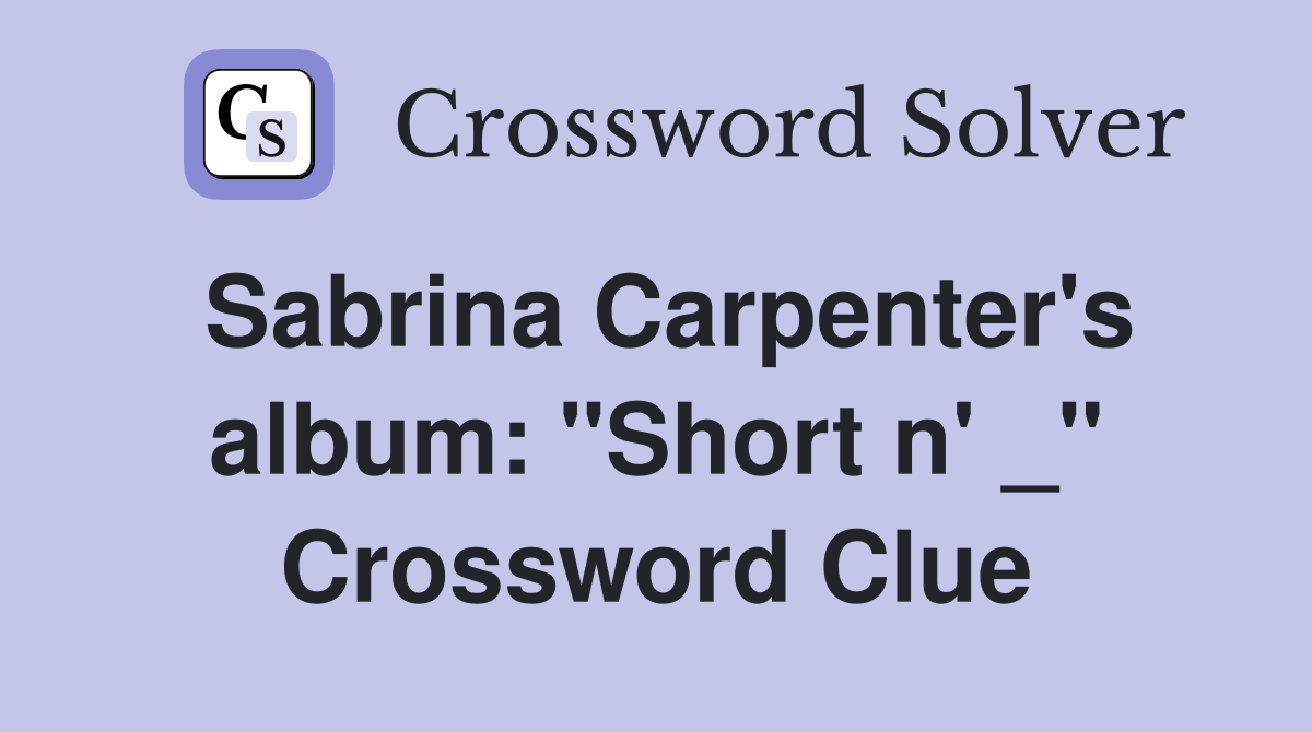 Sabrina Carpenter's album: "Short n' _" Crossword Clue
