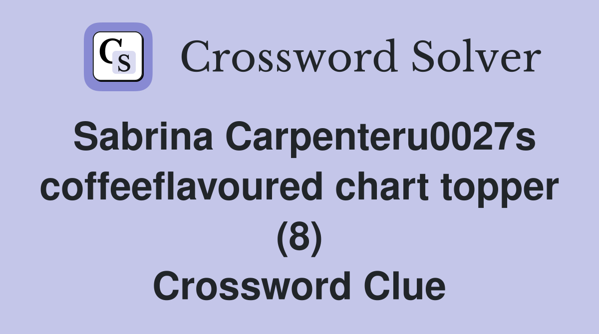 Sabrina Carpenter's coffeeflavoured chart topper (8) - Crossword Clue 