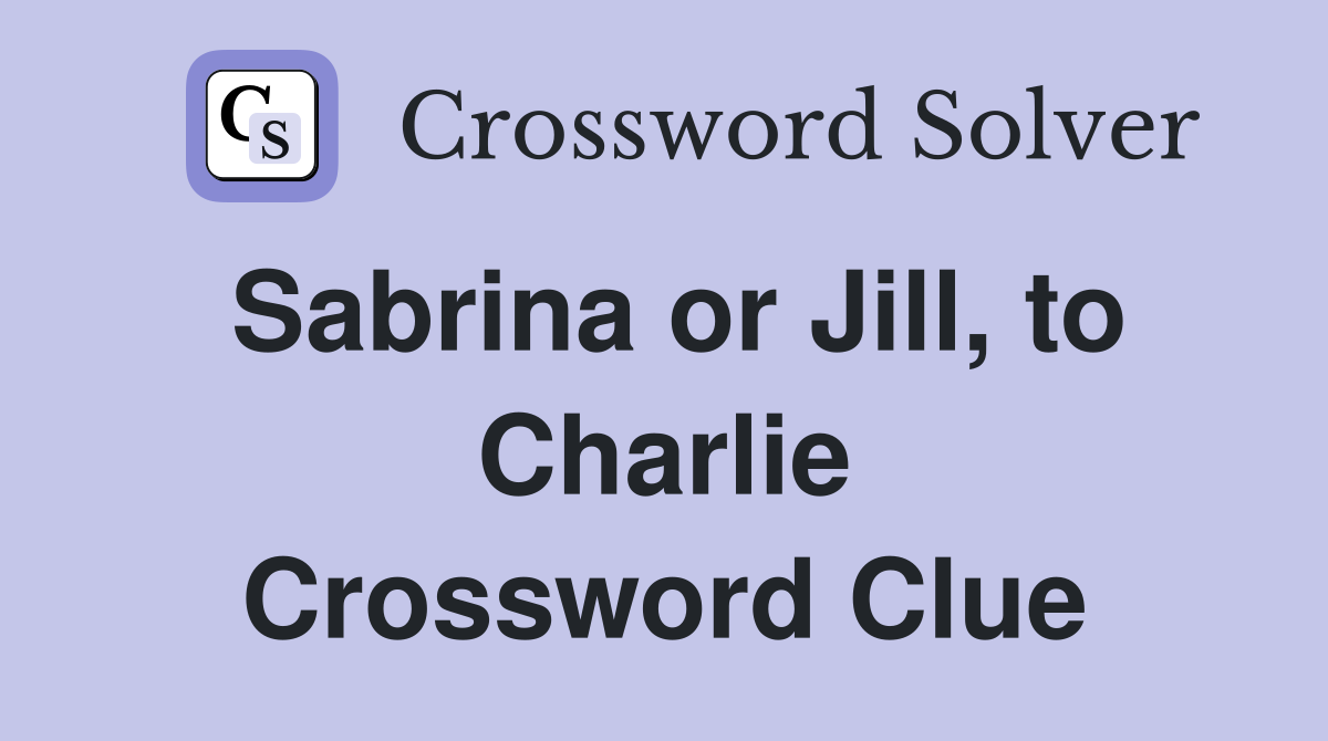 Sabrina or Jill, to Charlie Crossword Clue