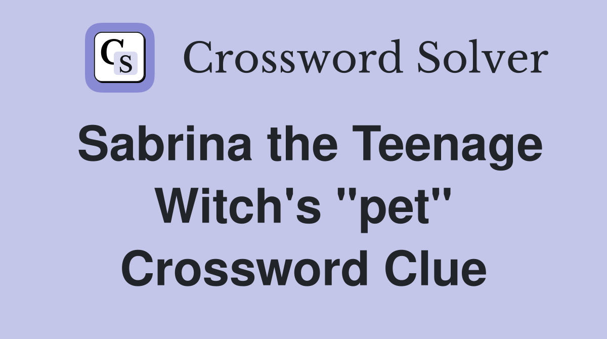 Sabrina the Teenage Witch's "pet" Crossword Clue