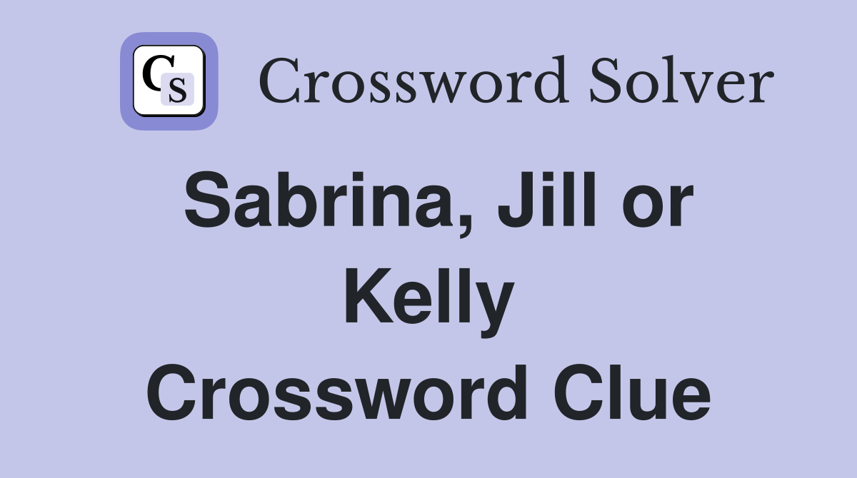 Sabrina, Jill or Kelly Crossword Clue