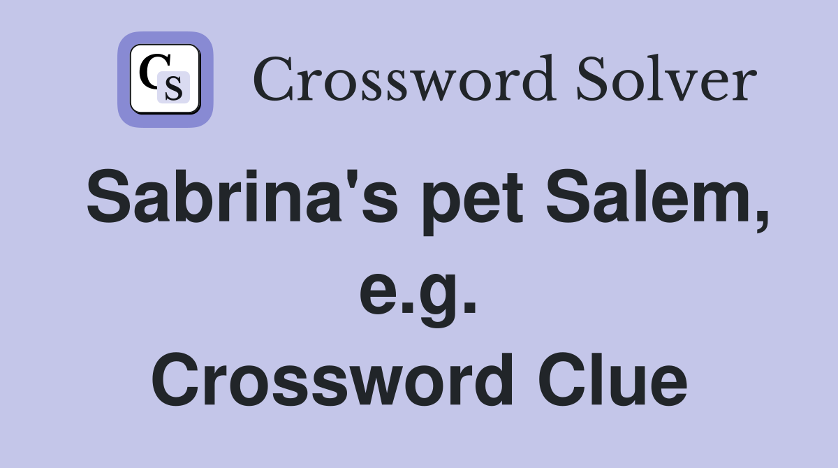 Sabrina's pet Salem, e.g. Crossword Clue