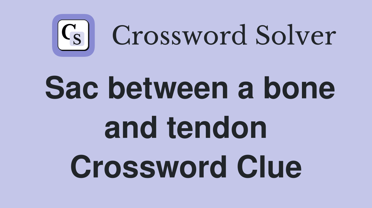 Sac between a bone and tendon Crossword Clue
