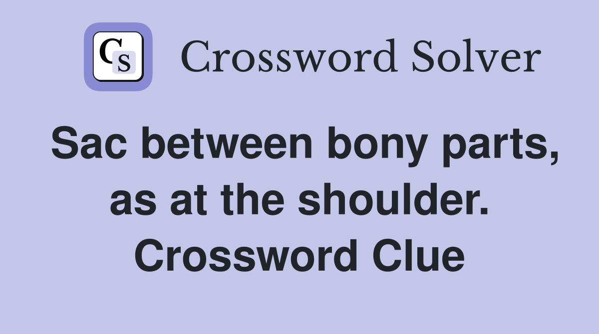 Sac between bony parts, as at the shoulder. Crossword Clue