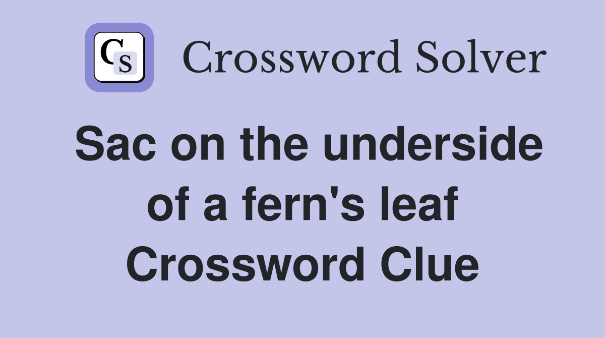 Sac on the underside of a fern's leaf Crossword Clue
