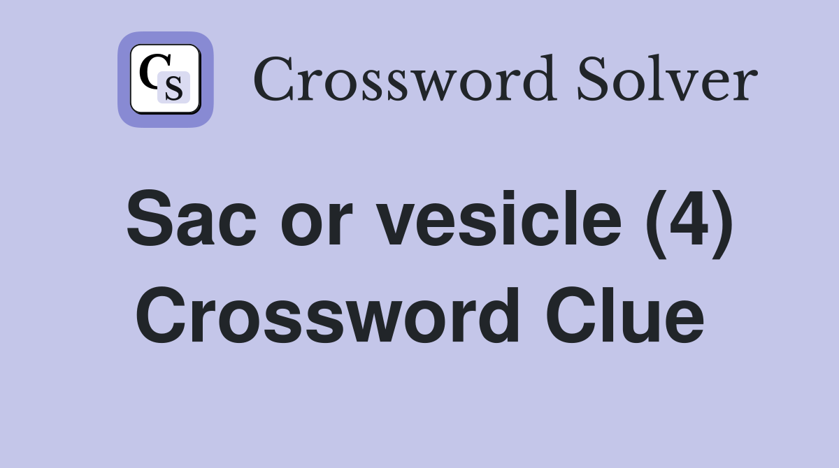 Sac or vesicle (4) Crossword Clue