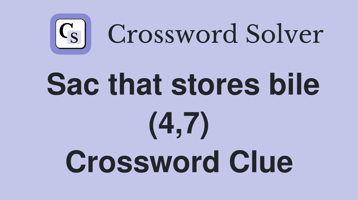 Sac that stores bile (4,7) Crossword Clue